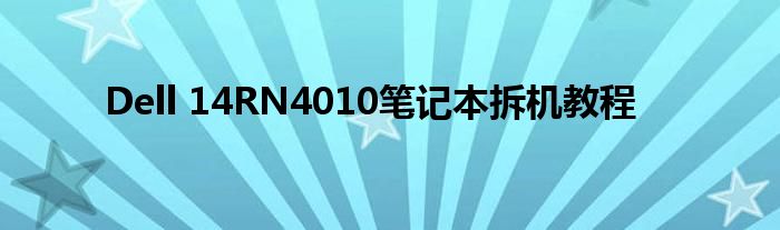 Dell 14RN4010笔记本拆机教程