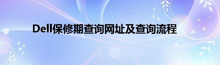 Dell保修期查询网址及查询流程