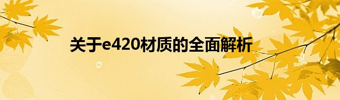 关于e420材质的全面解析