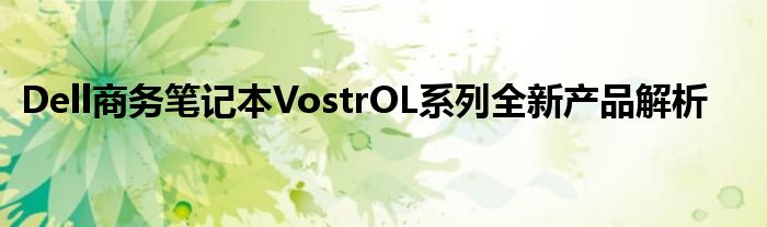 Dell商务笔记本VostrOL系列全新产品解析