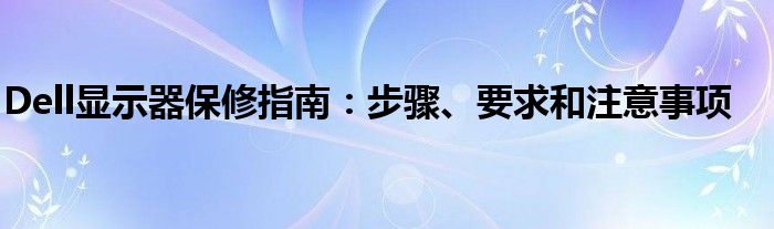 Dell显示器保修指南：步骤、要求和注意事项