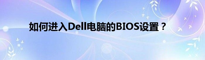 如何进入Dell电脑的BIOS设置？