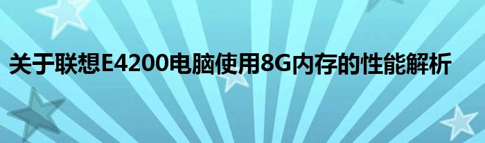 关于联想E4200电脑使用8G内存的性能解析