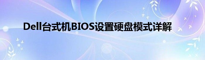 Dell台式机BIOS设置硬盘模式详解