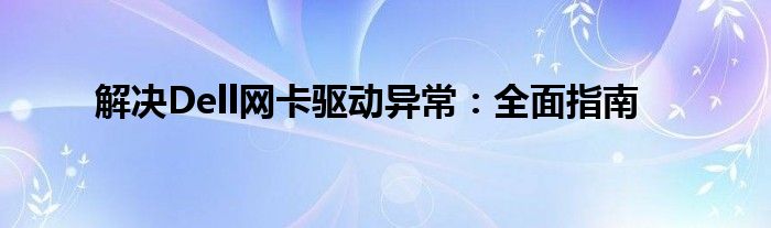 解决Dell网卡驱动异常：全面指南