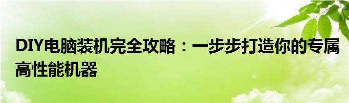 DIY电脑装机完全攻略：一步步打造你的专属高性能机器