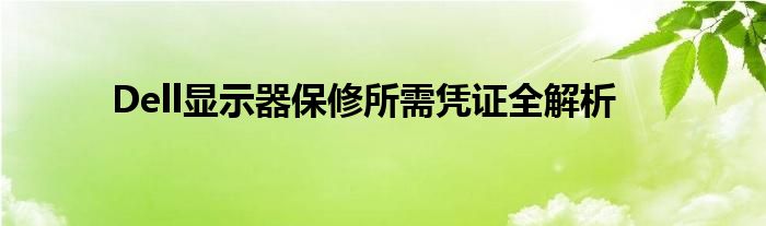 Dell显示器保修所需凭证全解析