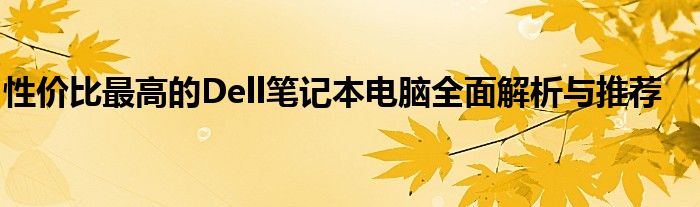 性价比最高的Dell笔记本电脑全面解析与推荐