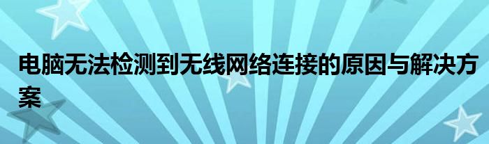 电脑无法检测到无线网络连接的原因与解决方案