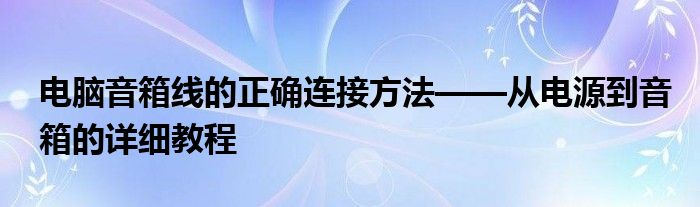 电脑音箱线的正确连接方法——从电源到音箱的详细教程