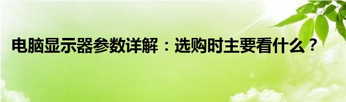 电脑显示器参数详解：选购时主要看什么？