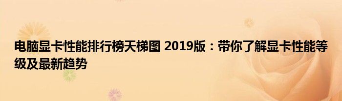 电脑显卡性能排行榜天梯图 2019版：带你了解显卡性能等级及最新趋势