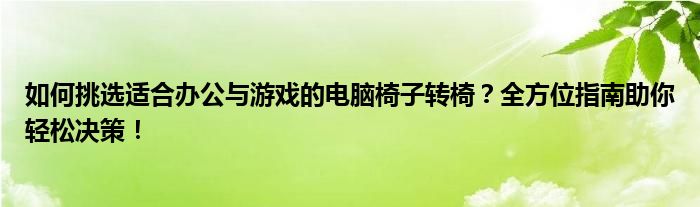 如何挑选适合办公与游戏的电脑椅子转椅？全方位指南助你轻松决策！