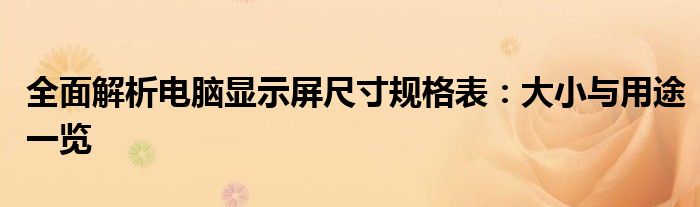 全面解析电脑显示屏尺寸规格表：大小与用途一览