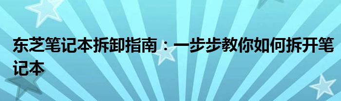 东芝笔记本拆卸指南：一步步教你如何拆开笔记本