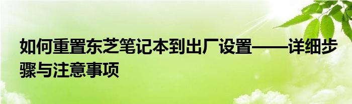 如何重置东芝笔记本到出厂设置——详细步骤与注意事项