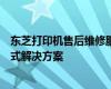 东芝打印机售后维修服务详解：专业团队、快速响应、一站式解决方案