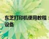 东芝打印机使用教程：一步步教您如何操作这台高效的打印设备