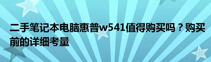 二手笔记本电脑惠普w541值得购买吗？购买前的详细考量