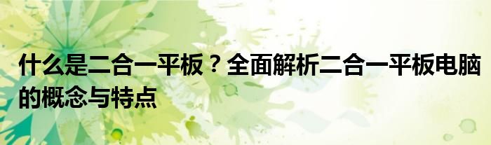 什么是二合一平板？全面解析二合一平板电脑的概念与特点