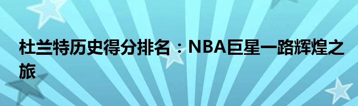 杜兰特历史得分排名：NBA巨星一路辉煌之旅