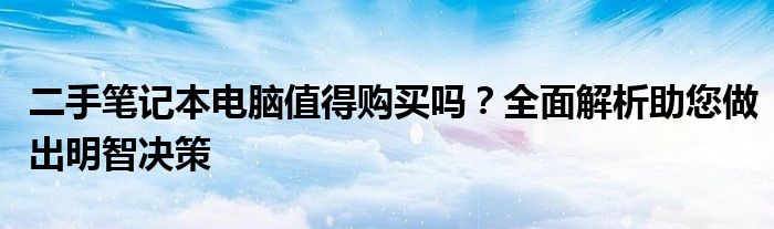 二手笔记本电脑值得购买吗？全面解析助您做出明智决策