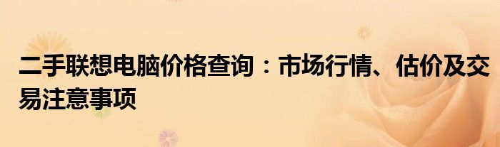 二手联想电脑价格查询：市场行情、估价及交易注意事项