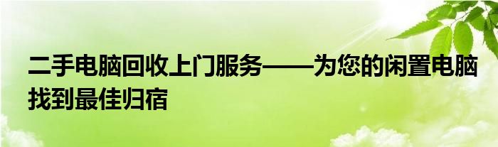 二手电脑回收上门服务——为您的闲置电脑找到最佳归宿