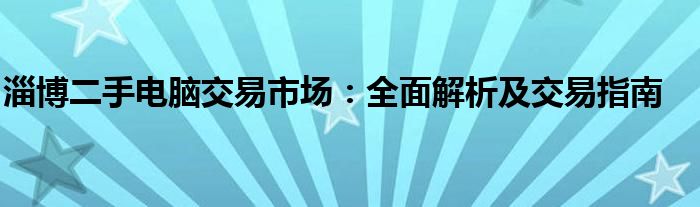 淄博二手电脑交易市场：全面解析及交易指南