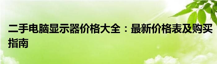 二手电脑显示器价格大全：最新价格表及购买指南