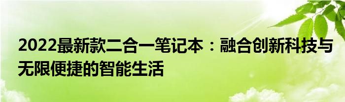 2022最新款二合一笔记本：融合创新科技与无限便捷的智能生活