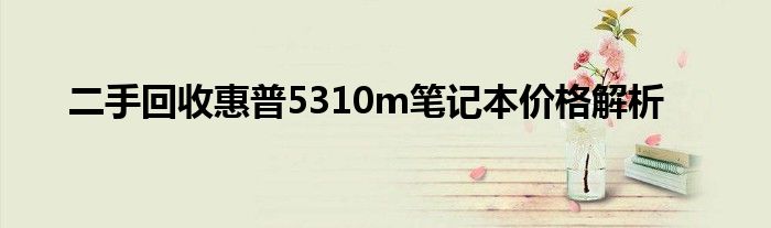 二手回收惠普5310m笔记本价格解析