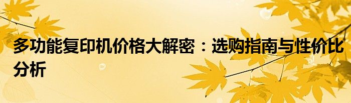 多功能复印机价格大解密：选购指南与性价比分析