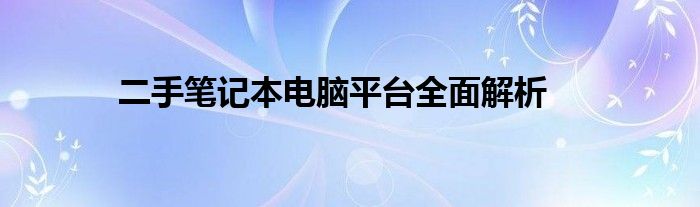 二手笔记本电脑平台全面解析