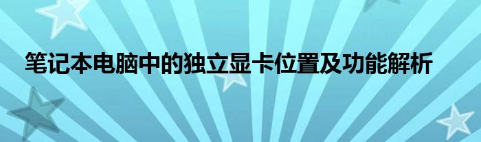 笔记本电脑中的独立显卡位置及功能解析