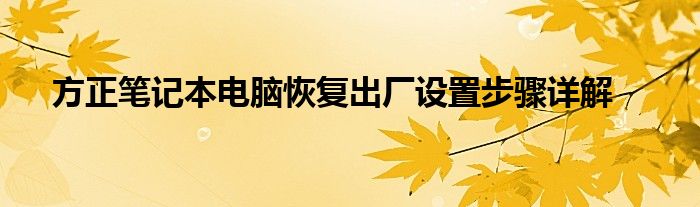 方正笔记本电脑恢复出厂设置步骤详解