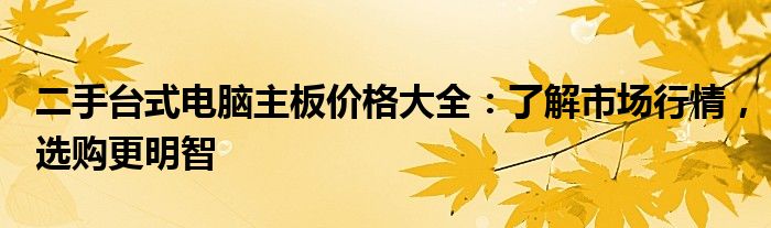 二手台式电脑主板价格大全：了解市场行情，选购更明智