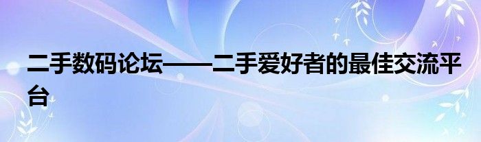 二手数码论坛——二手爱好者的最佳交流平台