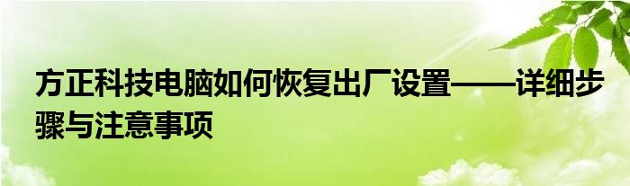 方正科技电脑如何恢复出厂设置——详细步骤与注意事项