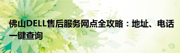 佛山DELL售后服务网点全攻略：地址、电话一键查询