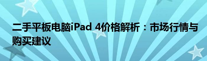 二手平板电脑iPad 4价格解析：市场行情与购买建议