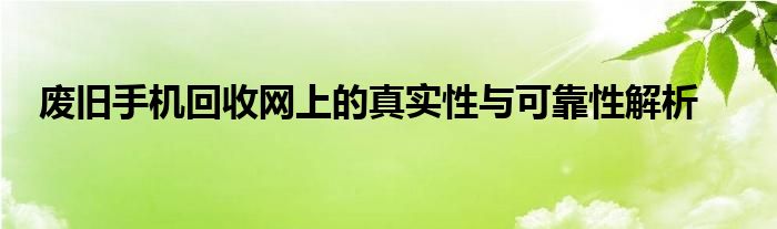 废旧手机回收网上的真实性与可靠性解析