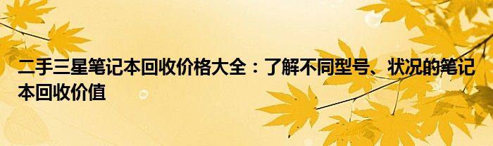 二手三星笔记本回收价格大全：了解不同型号、状况的笔记本回收价值