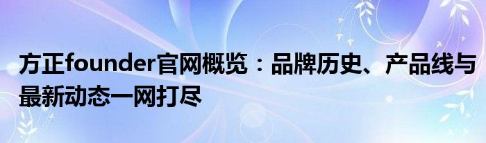 方正founder官网概览：品牌历史、产品线与最新动态一网打尽