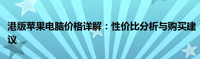 港版苹果电脑价格详解：性价比分析与购买建议