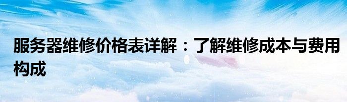 服务器维修价格表详解：了解维修成本与费用构成