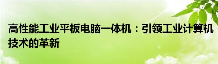 高性能工业平板电脑一体机：引领工业计算机技术的革新