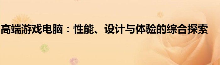 高端游戏电脑：性能、设计与体验的综合探索