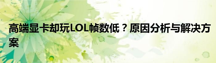 高端显卡却玩LOL帧数低？原因分析与解决方案