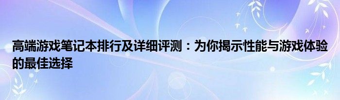 高端游戏笔记本排行及详细评测：为你揭示性能与游戏体验的最佳选择